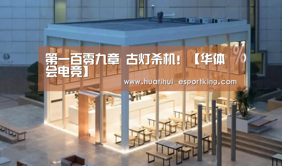 第一百零九章 古灯杀机!【华体会电竞】(图1) 华体会电竞