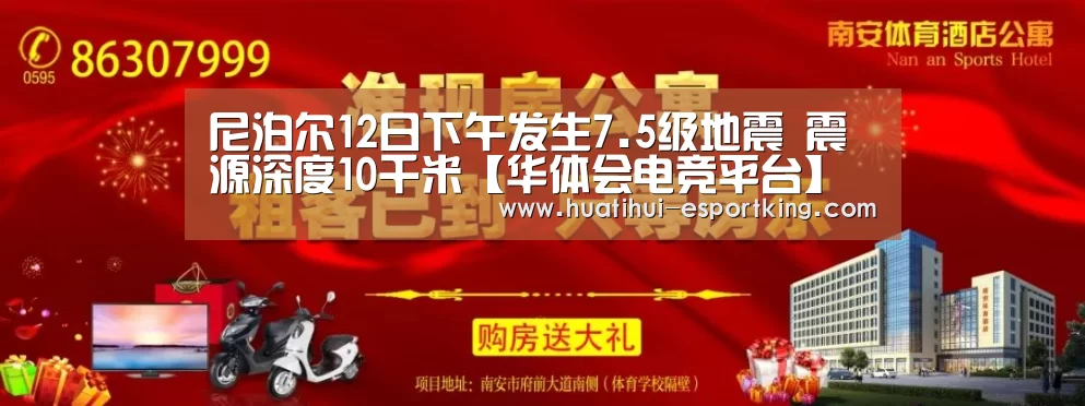 尼泊尔12日下午发生7.5级地震 震源深度10千米【华体会电竞平台】(图2) 华体会电竞平台